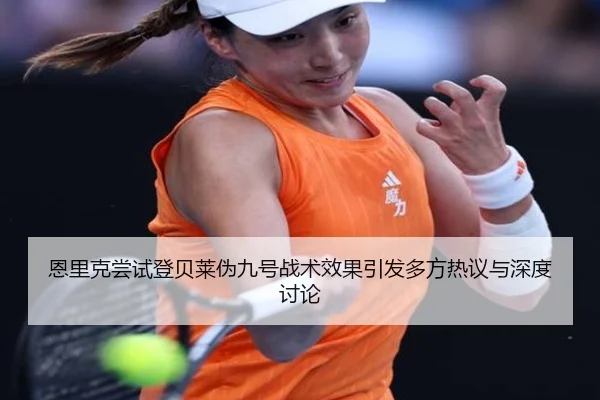 恩里克尝试登贝莱伪九号战术效果引发多方热议与深度讨论