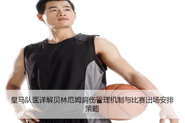 皇马队医详解贝林厄姆肩伤管理机制与比赛出场安排策略