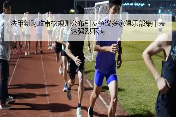 法甲新财政审核规则公布引发争议多家俱乐部集中表达强烈不满