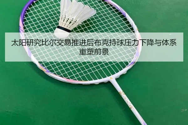 太阳研究比尔交易推进后布克持球压力下降与体系重塑前景